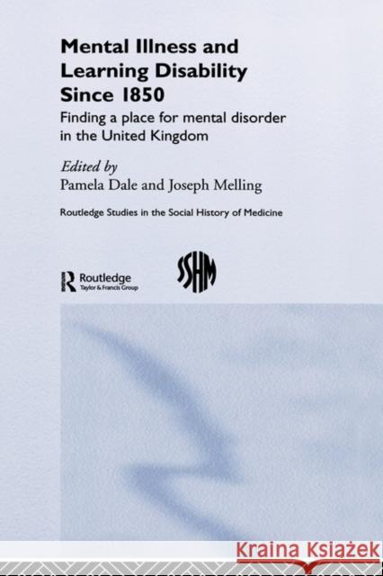 Mental Illness and Learning Disability since 1850: Finding a Place for Mental Disorder in the United Kingdom Dale, Pamela 9780415364911