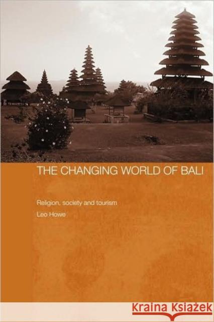 The Changing World of Bali: Religion, Society and Tourism Howe, Leo 9780415364973 Routledge