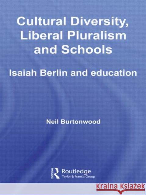 Cultural Diversity, Liberal Pluralism and Schools: Isaiah Berlin and Education Burtonwood, Neil 9780415365017 Routledge