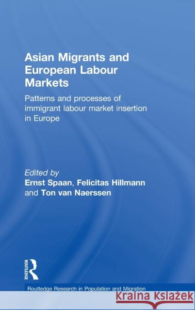 Asian Migrants and European Labour Markets: Patterns and Processes of Immigrant Labour Market Insertion in Europe Spaan, Ernst 9780415365024 Routledge