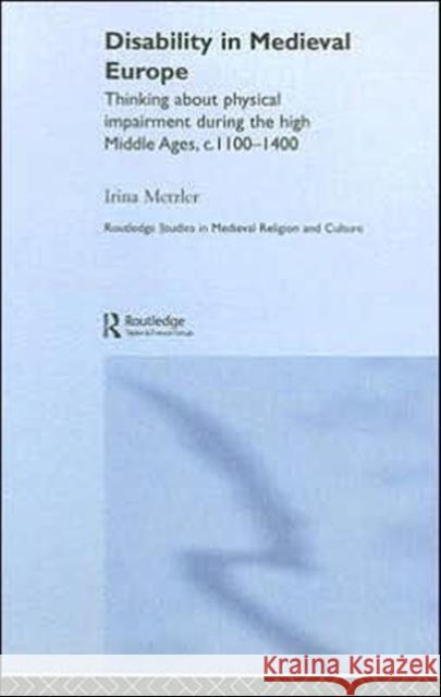 Disability in Medieval Europe: Thinking about Physical Impairment in the High Middle Ages, C.1100-C.1400 Metzler, Irina 9780415365031 Routledge