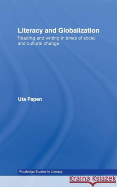 Literacy and Globalization: Reading and Writing in Times of Social and Cultural Change Papen, Uta 9780415365048