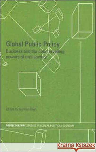 Global Public Policy: Business and the Countervailing Powers of Civil Society Ronit, Karsten 9780415365116