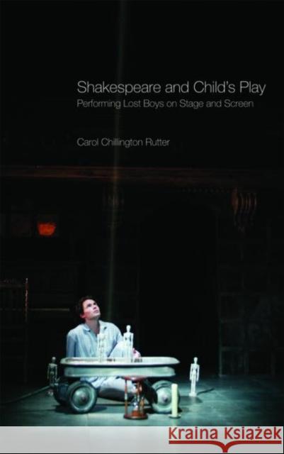 Shakespeare and Child's Play: Performing Lost Boys on Stage and Screen Rutter, Carol Chillington 9780415365192 TAYLOR & FRANCIS LTD