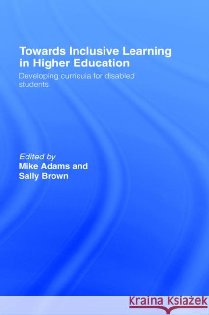 Towards Inclusive Learning in Higher Education: Developing Curricula for Disabled Students Adams, Mike 9780415365284 Routledge