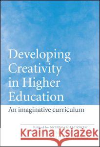 Developing Creativity in Higher Education : An Imaginative Curriculum Norman Jackson Martin Oliver Malcolm Shaw 9780415365338 Routledge