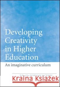Developing Creativity in Higher Education : An Imaginative Curriculum Norman Jackson Martin Oliver Malcolm Shaw 9780415365338 Routledge