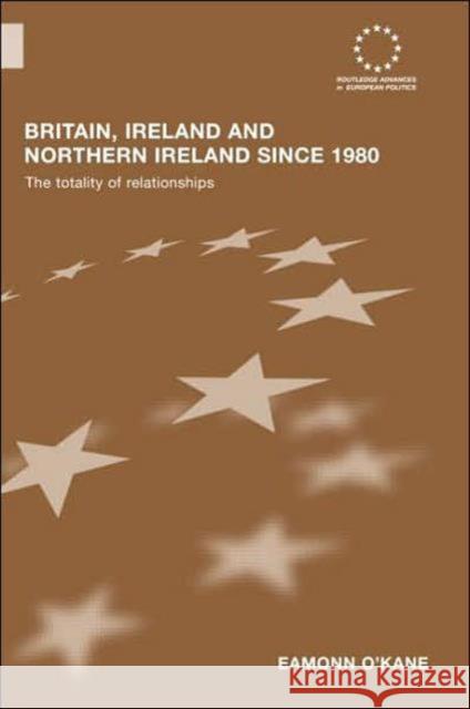 Britain, Ireland and Northern Ireland Since 1980: The Totality of Relationships O'Kane, Eamonn 9780415365451