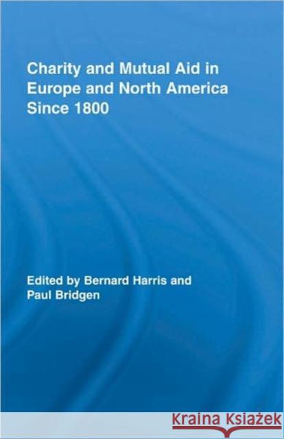 Charity and Mutual Aid in Europe and North America since 1800 Bridgen Paul                             Paul Bridgen Bernard Harris 9780415365598 Routledge