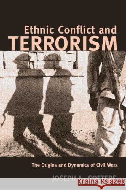 Ethnic Conflict and Terrorism: The Origins and Dynamics of Civil Wars Soeters, Joseph L. 9780415365871