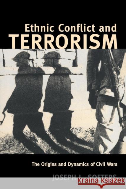 Ethnic Conflict and Terrorism: The Origins and Dynamics of Civil Wars Soeters, Joseph L. 9780415365888