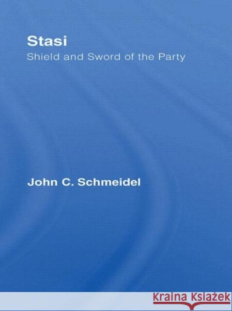 Stasi: Shield and Sword of the Party Schmeidel, John Christian 9780415365895 Routledge