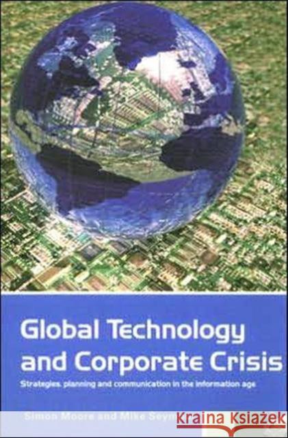 Global Technology and Corporate Crisis: Strategies, Planning and Communication in the Information Age Moore, Simon 9780415365970 Routledge
