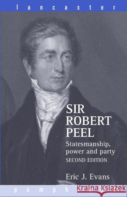 Sir Robert Peel: Statesmanship, Power and Party Evans, Eric J. 9780415366168