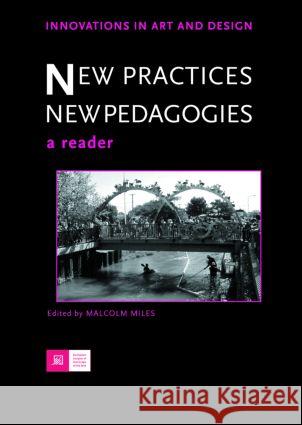 New Practices - New Pedagogies : A Reader Malcolm Miles Malcolm Miles 9780415366182 Routledge