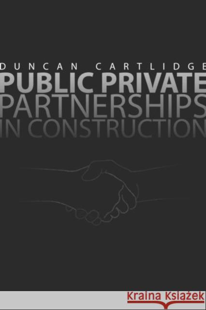 Public Private Partnerships in Construction Duncan Cartlidge 9780415366243 TAYLOR & FRANCIS LTD
