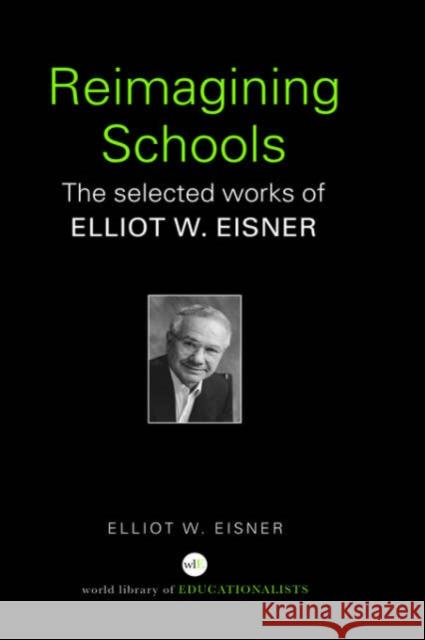 Reimagining Schools: The Selected Works of Elliot W. Eisner Eisner, Elliot W. 9780415366441 Routledge