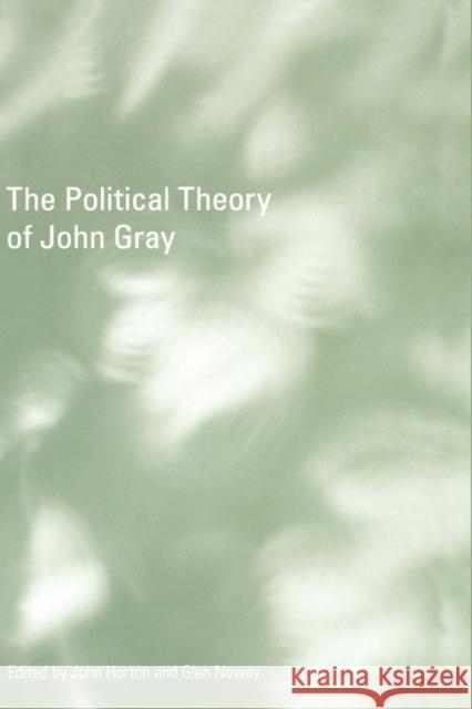 The Political Theory of John Gray John Horton Glen Newey 9780415366472 Routledge