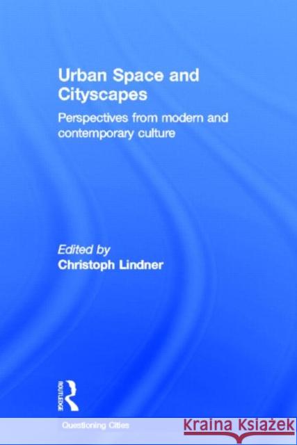 Urban Space and Cityscapes : Perspectives from Modern and Contemporary Culture Christoph Lindner 9780415366526 Routledge