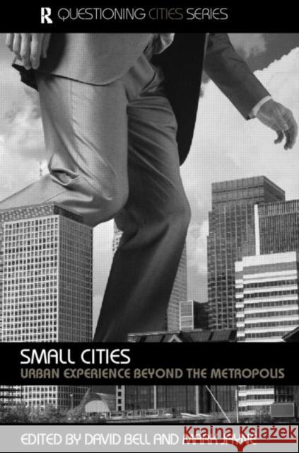 Small Cities : Urban Experience Beyond the Metropolis David Bell Mark Jayne 9780415366588 Routledge