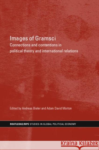 Images of Gramsci: Connections and Contentions in Political Theory and International Relations Bieler, Andreas 9780415366700