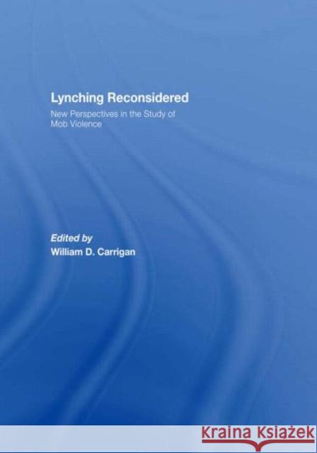 Lynching Reconsidered: New Perspectives in the Study of Mob Violence Carrigan, William D. 9780415366762