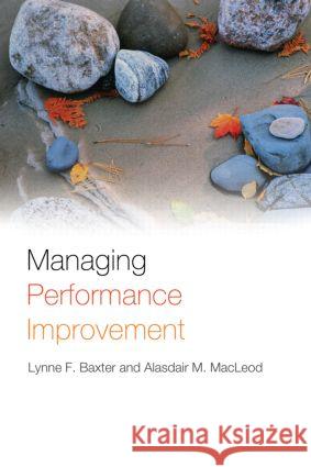 Managing Performance Improvement Alasdair Macleod Lynne Baxter 9780415366816 TAYLOR & FRANCIS LTD