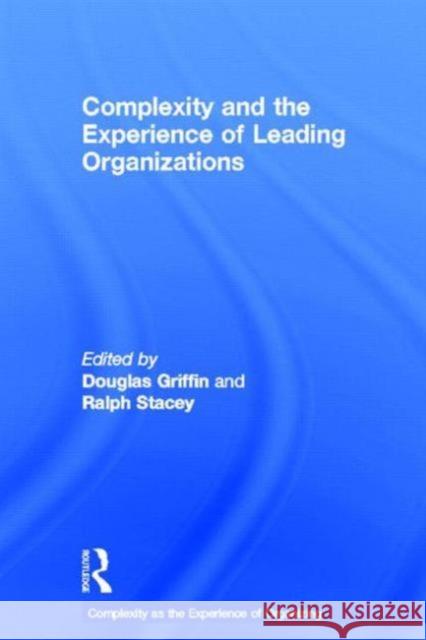 Complexity and the Experience of Leading Organizations Douglas Griffin Ralph Stacey 9780415366922 Routledge