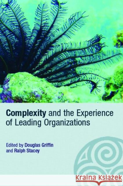 Complexity and the Experience of Leading Organizations Douglas Griffin Ralph Stacey 9780415366939 Routledge