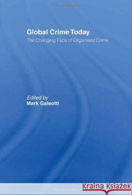 Global Crime Today: The Changing Face of Organised Crime Galeotti, Mark 9780415366991