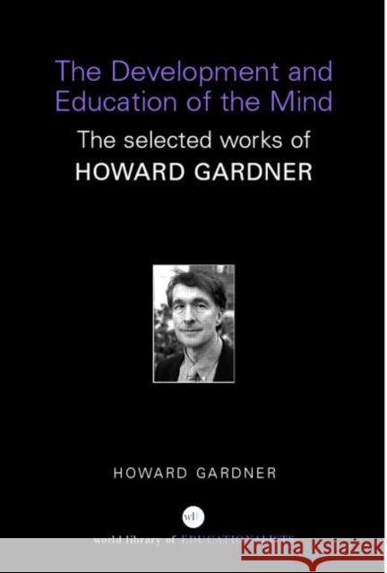 The Development and Education of the Mind : The Selected Works of Howard Gardner Howard Gardner 9780415367288