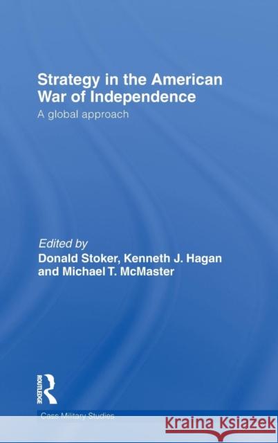 Strategy in the American War of Independence: A Global Approach Stoker, Donald 9780415367349