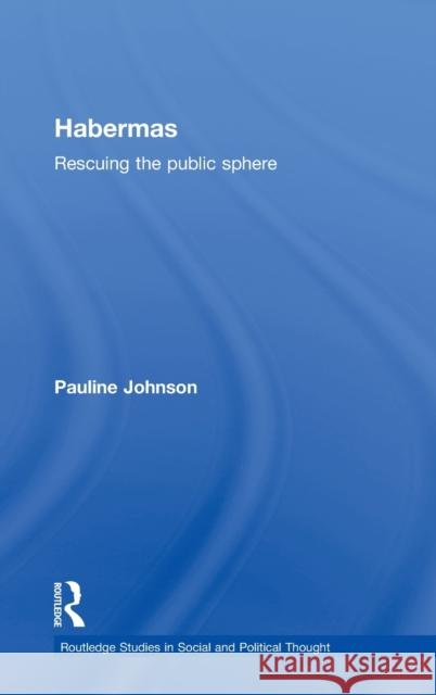 Habermas: Rescuing the Public Sphere Johnson, Pauline 9780415367691 Routledge
