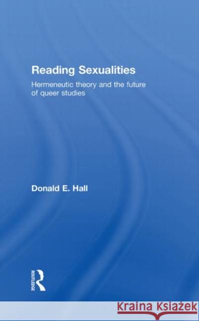 Reading Sexualities: Hermeneutic Theory and the Future of Queer Studies Hall, Donald E. 9780415367851