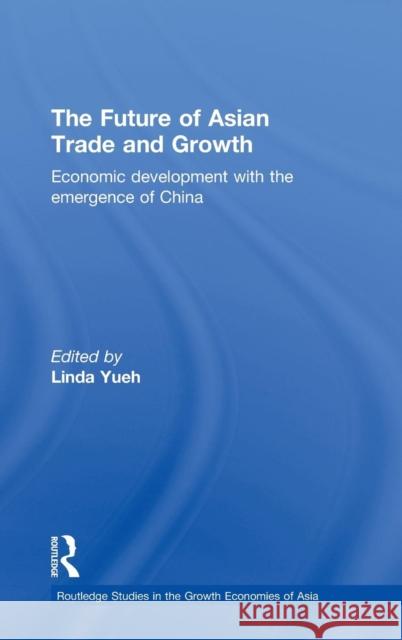 The Future of Asian Trade and Growth: Economic Development with the Emergence of China Yueh, Linda 9780415368117