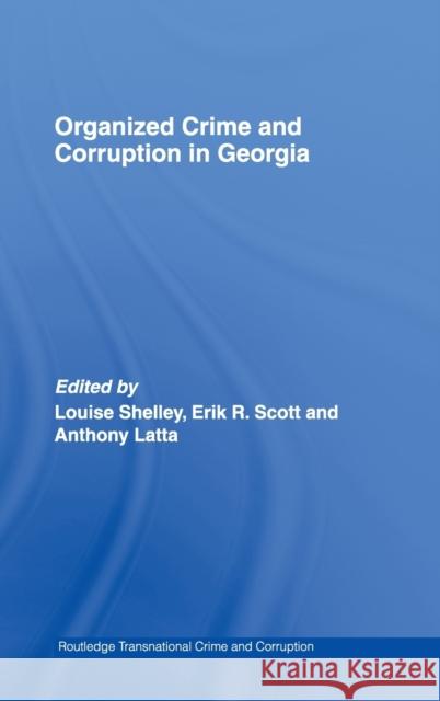 Organized Crime and Corruption in Georgia Louise I. Shelley Erik R. Scott Karen Saunders 9780415368216 Routledge