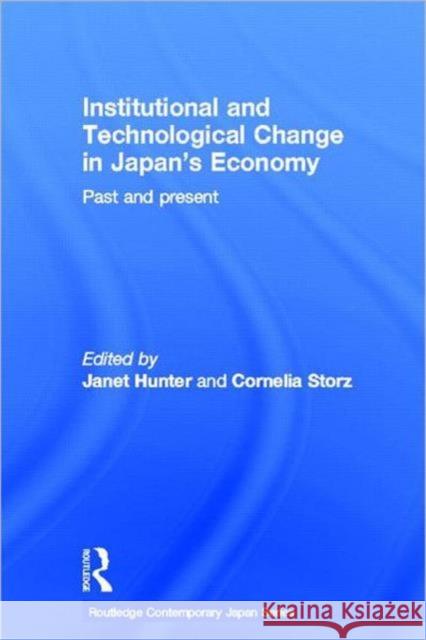 Institutional and Technological Change in Japan's Economy : Past and Present Janet Hunter Cornelia Storz 9780415368223