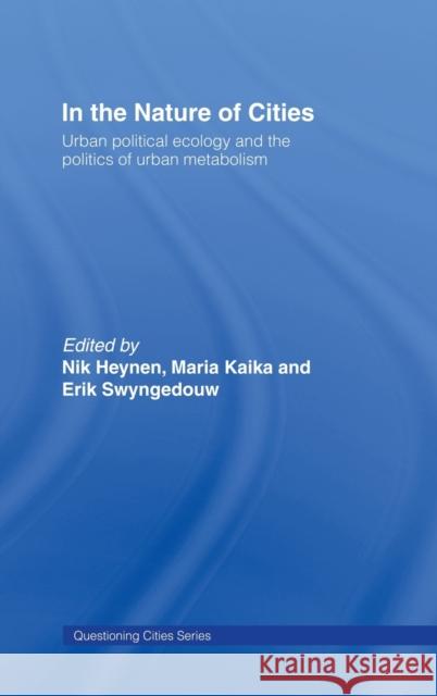 In the Nature of Cities : Urban Political Ecology and the Politics of Urban Metabolism Erik Swyngedouw E. Swyngedouw Erik Swyngedouw 9780415368278 Routledge