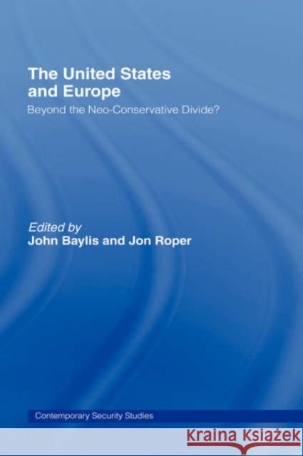 The United States and Europe: Beyond the Neo-Conservative Divide? Baylis, John 9780415368292