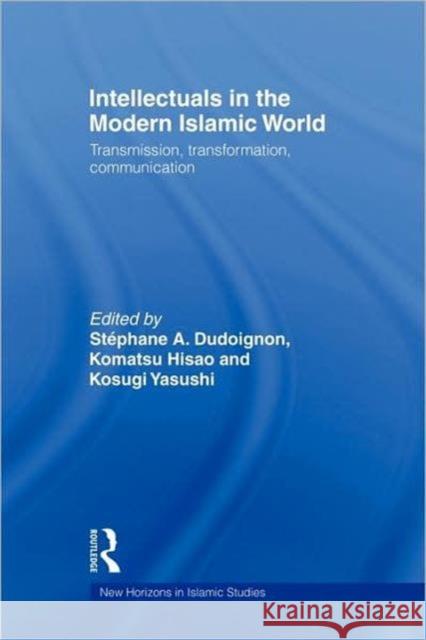 Intellectuals in the Modern Islamic World: Transmission, Transformation and Communication Dudoignon, Stephane A. 9780415368353 Routledge