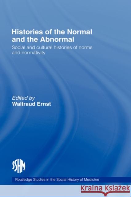 Histories of the Normal and the Abnormal: Social and Cultural Histories of Norms and Normativity Ernst, Waltraud 9780415368438
