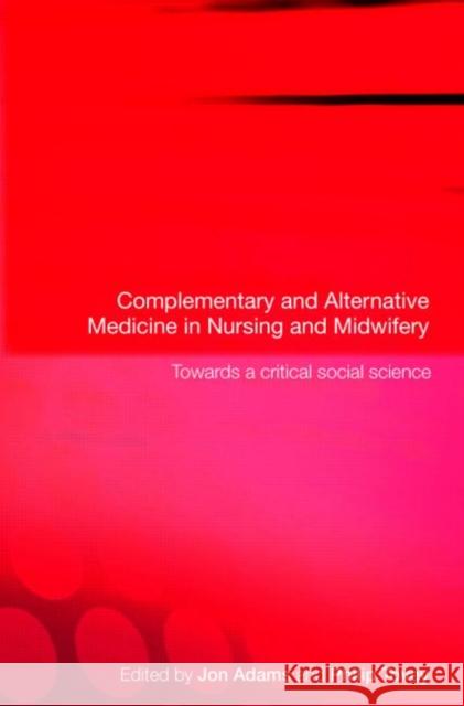 Complementary and Alternative Medicine in Nursing and Midwifery: Towards a Critical Social Science Adams, Jon 9780415368476 TAYLOR & FRANCIS LTD