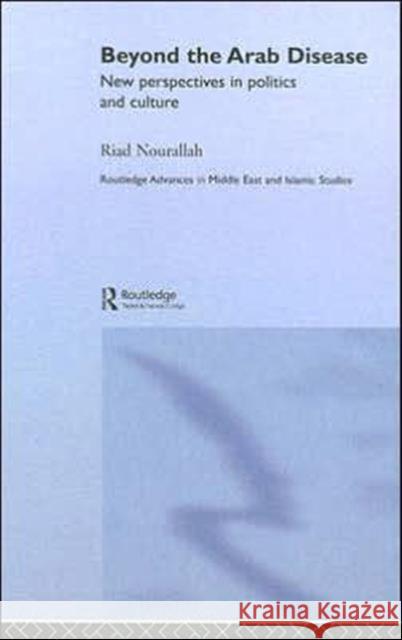 Beyond the Arab Disease: New Perspectives in Politics and Culture Nourallah, Riad 9780415368568 Routledge