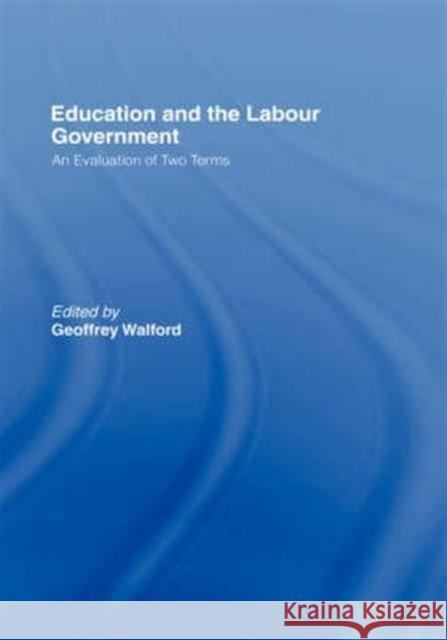 Education and the Labour Government: An Evaluation of Two Terms Walford, Geoffrey 9780415368704