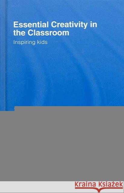 Essential Creativity in the Classroom: Inspiring Kids Thorne, Kaye 9780415368803 Routledge