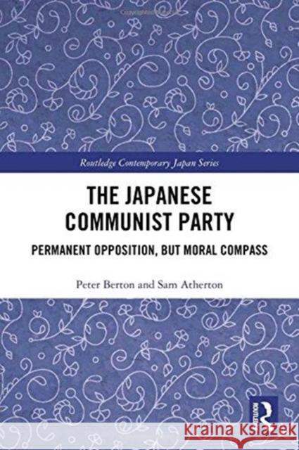 The Japanese Communist Party: Permanent Opposition, But Moral Compass Peter Berton 9780415368865