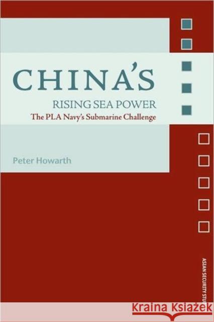 China's Rising Sea Power: The PLA Navy's Submarine Challenge Howarth, Peter 9780415368919