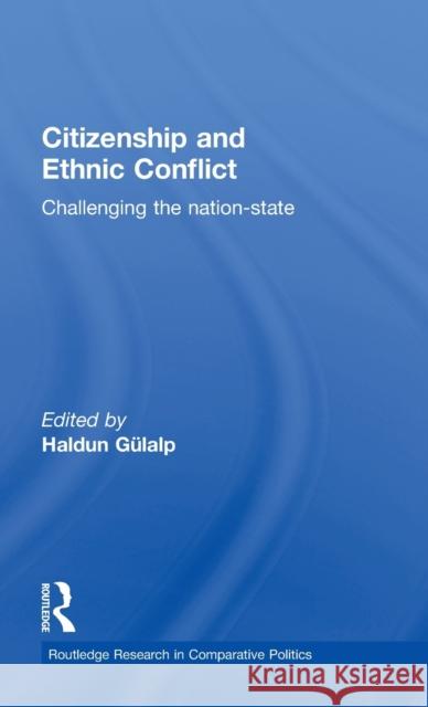 Citizenship and Ethnic Conflict: Challenging the Nation-State Gülalp, Haldun 9780415368971 Routledge