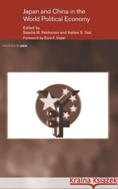 Japan and China in the World Political Economy Kellee Tsai Saadia Pekkanen Ezra F. Vogel 9780415369015 Routledge