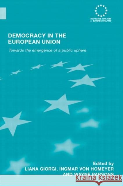 Democracy in the European Union: Towards the Emergence of a Public Sphere Giorgi, Liana 9780415369091 Routledge